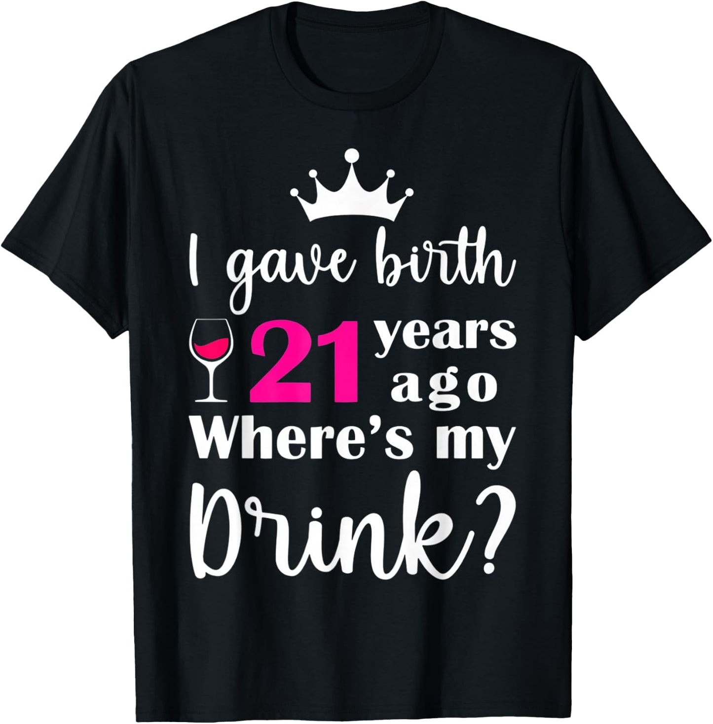 Birthday I Gave Birth 21 Years Ago Where's My Drink Lover T-Shirt - T-Shirt | Black