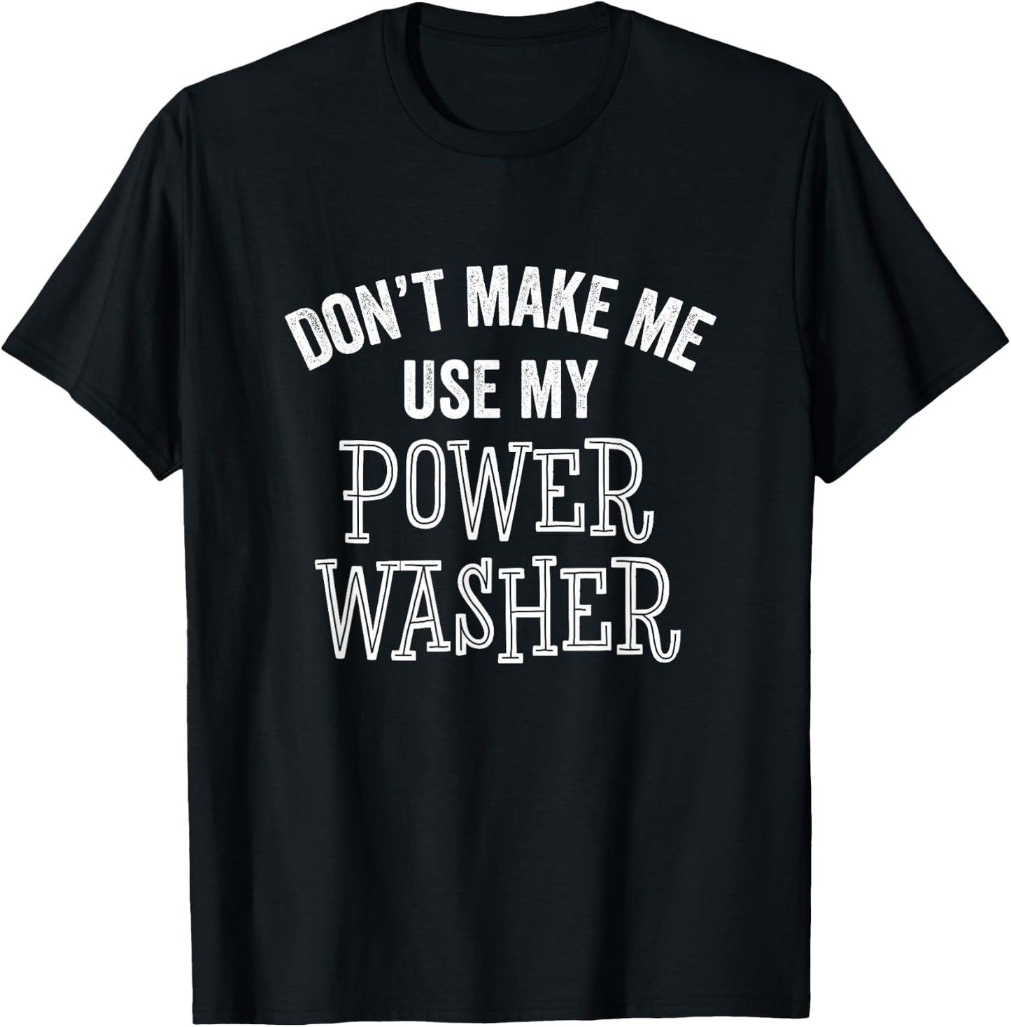 Funny Don't Make Me Use Power Washer Cleaning Tools Gift T-Shirt - T-Shirt | Black