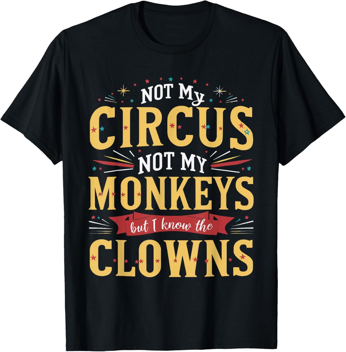 Not My Circus Not My Monkeys But I Know The Clowns T-Shirt - T-Shirt | Black
