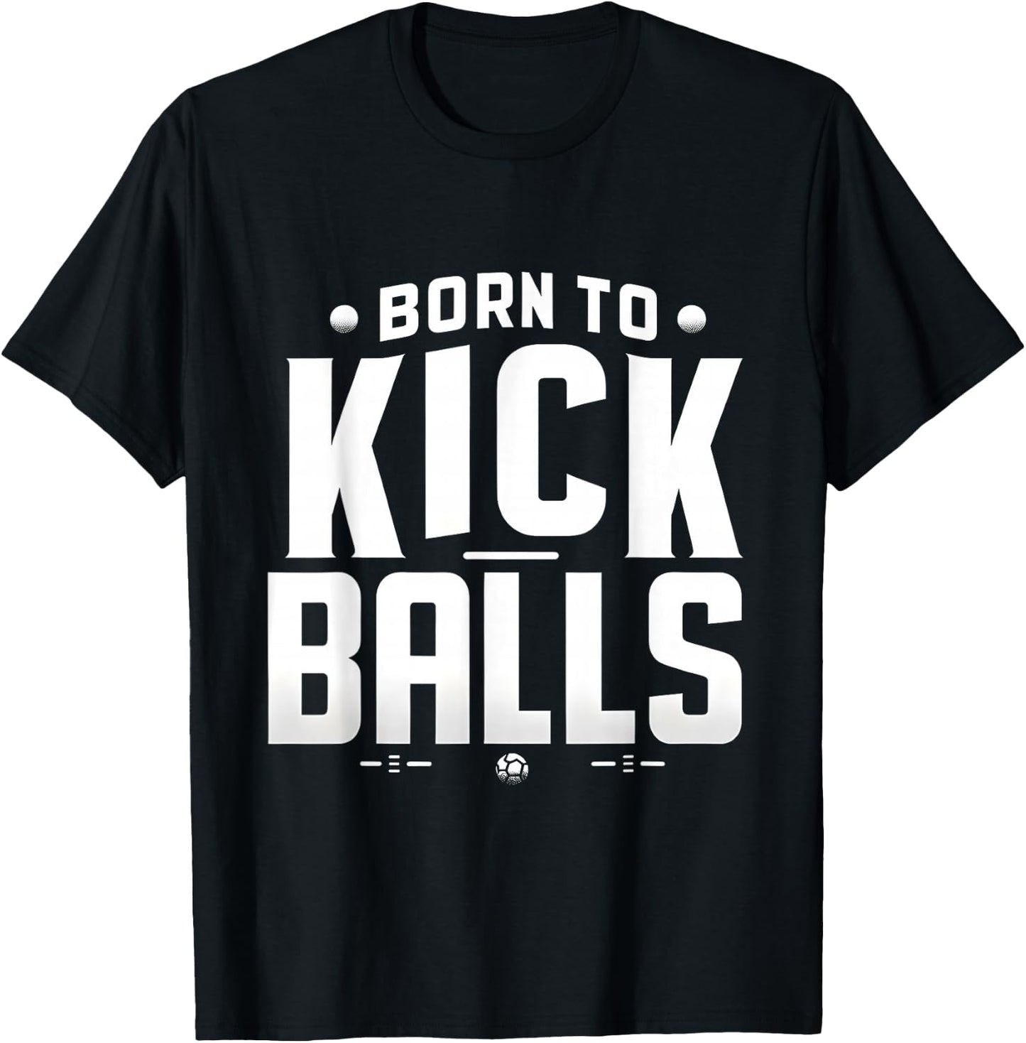Born to Kick Balls - I'm Just Here To Kick Balls Funny T-Shirt - T-Shirt | Black