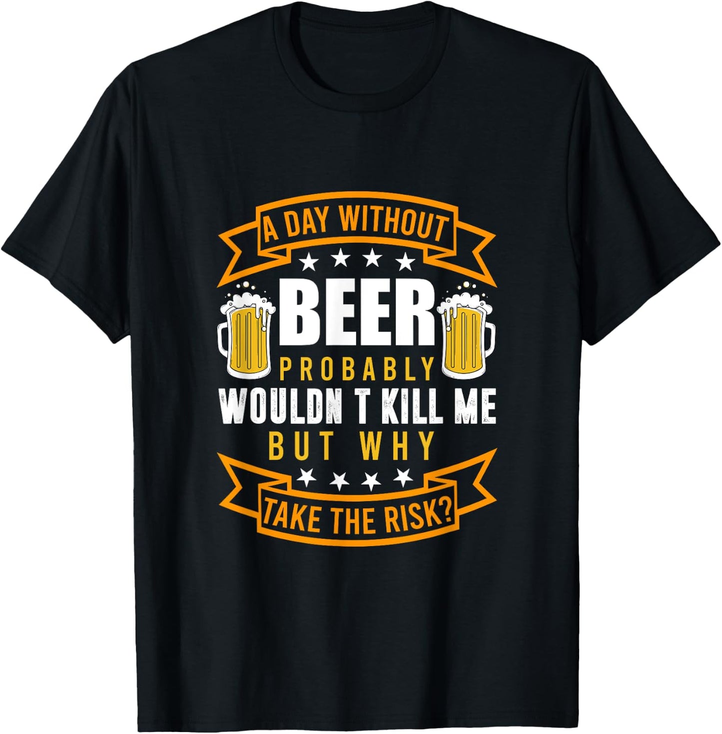 A day without beer would probably not kill me T-Shirt - T-Shirt | Black