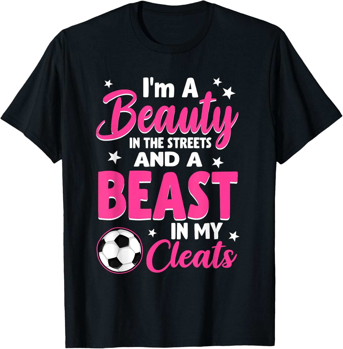 I'm A Beauty In The Streets And A Beast In My Cleats Soccer T-Shirt - T-Shirt | Black