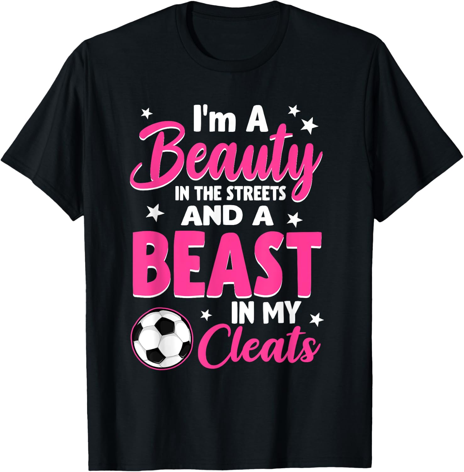 I'm A Beauty In The Streets And A Beast In My Cleats Soccer T-Shirt - T-Shirt | Black