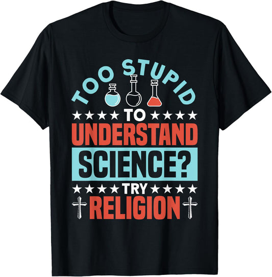 Too Stupid To Understand Science Try Religion - Funny Humor T-Shirt - T-Shirt | Black
