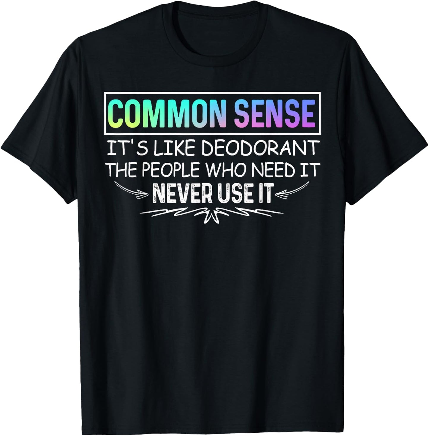 Common Sense Is Like Deodorant Novelty Sarcastic T-Shirt - T-Shirt | Black