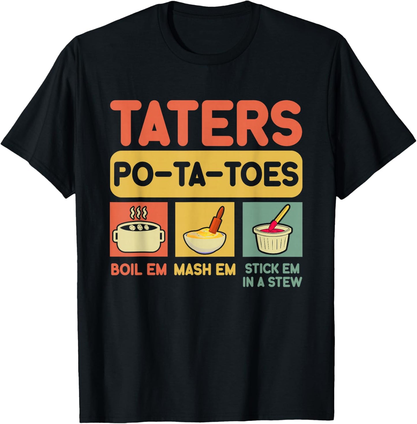 Taters Potatoes Boil Em Mash Em Stick Em In A Stew , Small, Black T-Shirt - T-Shirt | Black