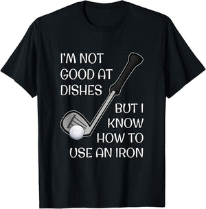 I'm Not Good At Dishes But I Know How To Use An Iron - Golf T-Shirt - T-Shirt | Black