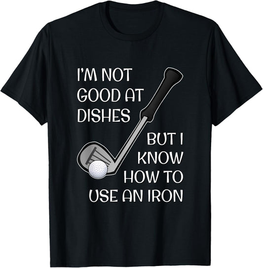 I'm Not Good At Dishes But I Know How To Use An Iron - Golf T-Shirt - T-Shirt | Black