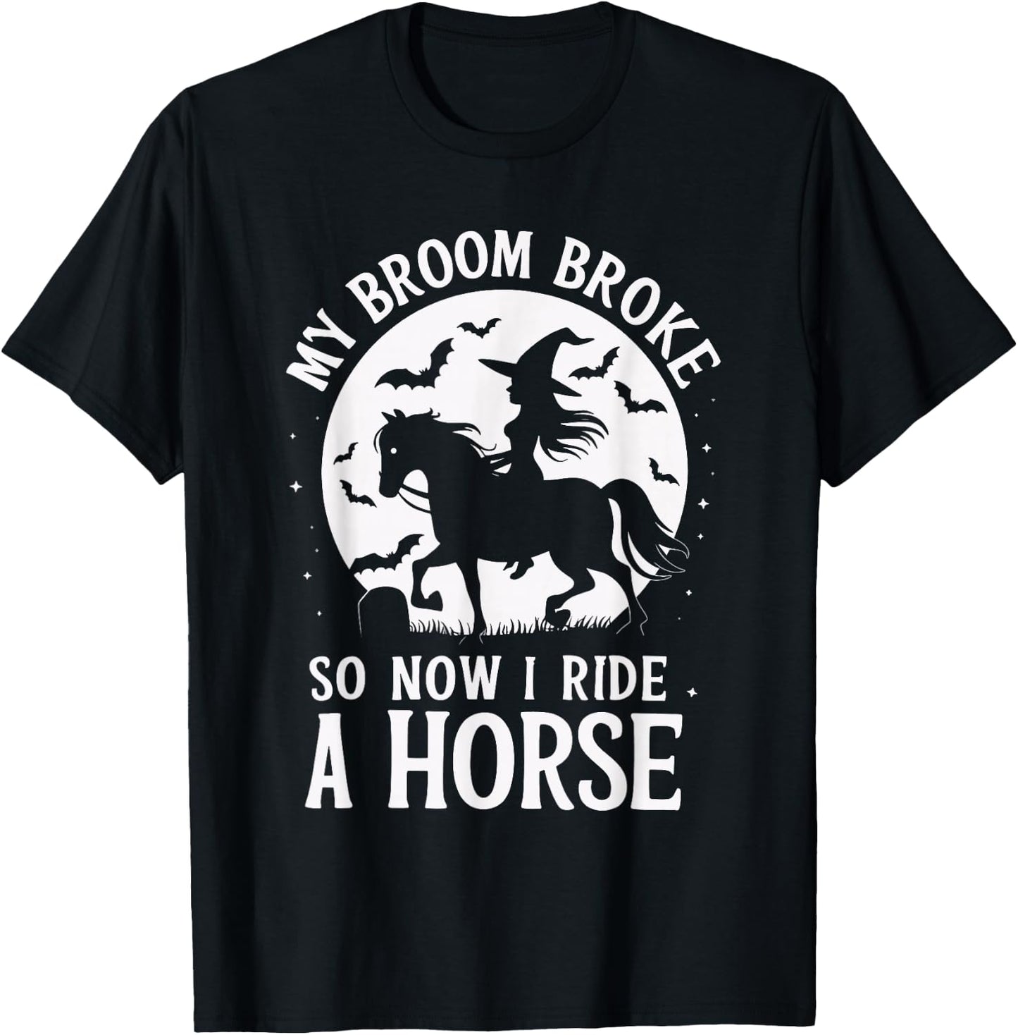 My Broom Broke So Now I Ride A Horse T-Shirt - T-Shirt | Black
