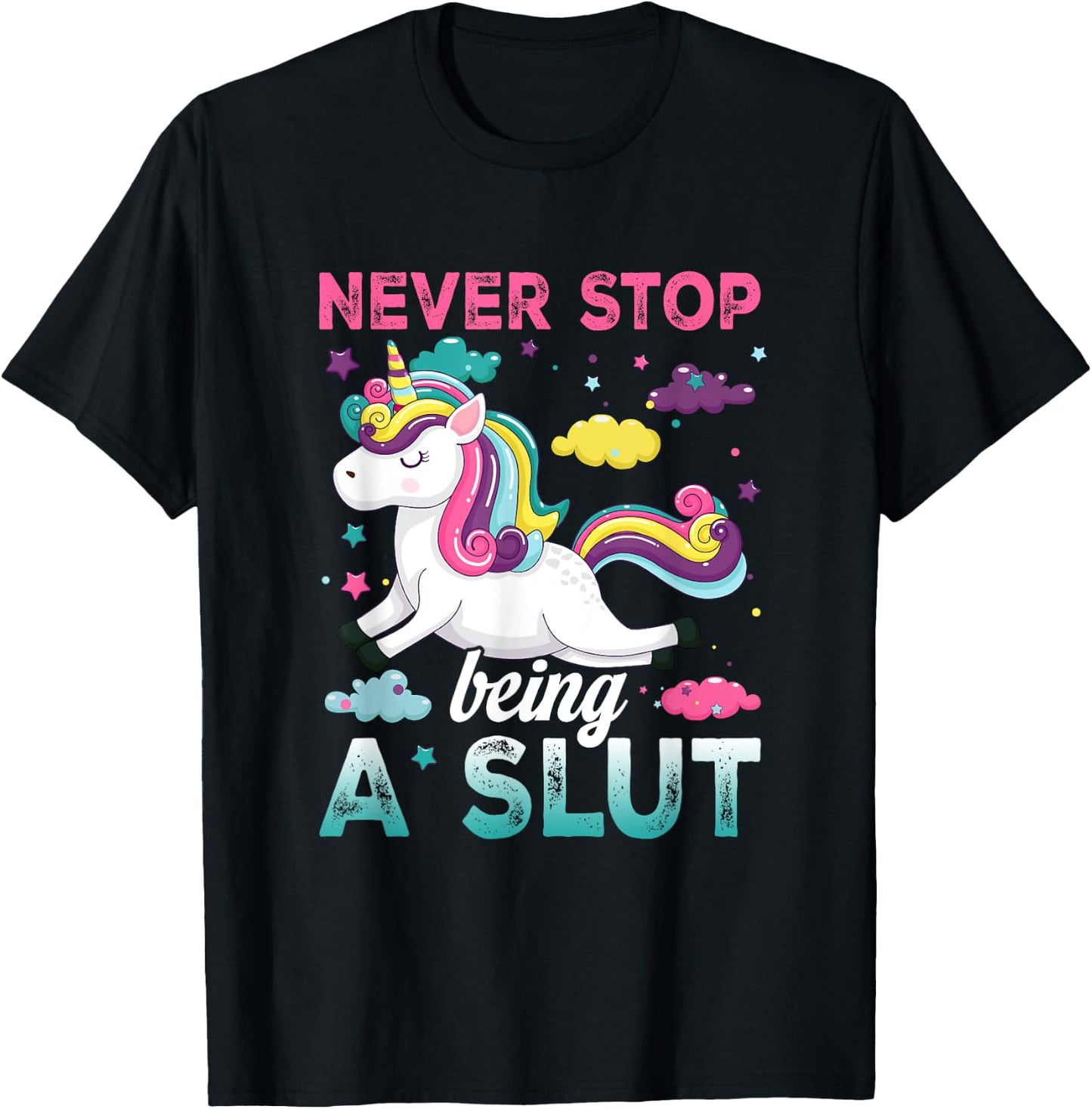 Never Stop Being A Slut Unicorn Funny Adult Humor Saying T-Shirt - T-Shirt | Black