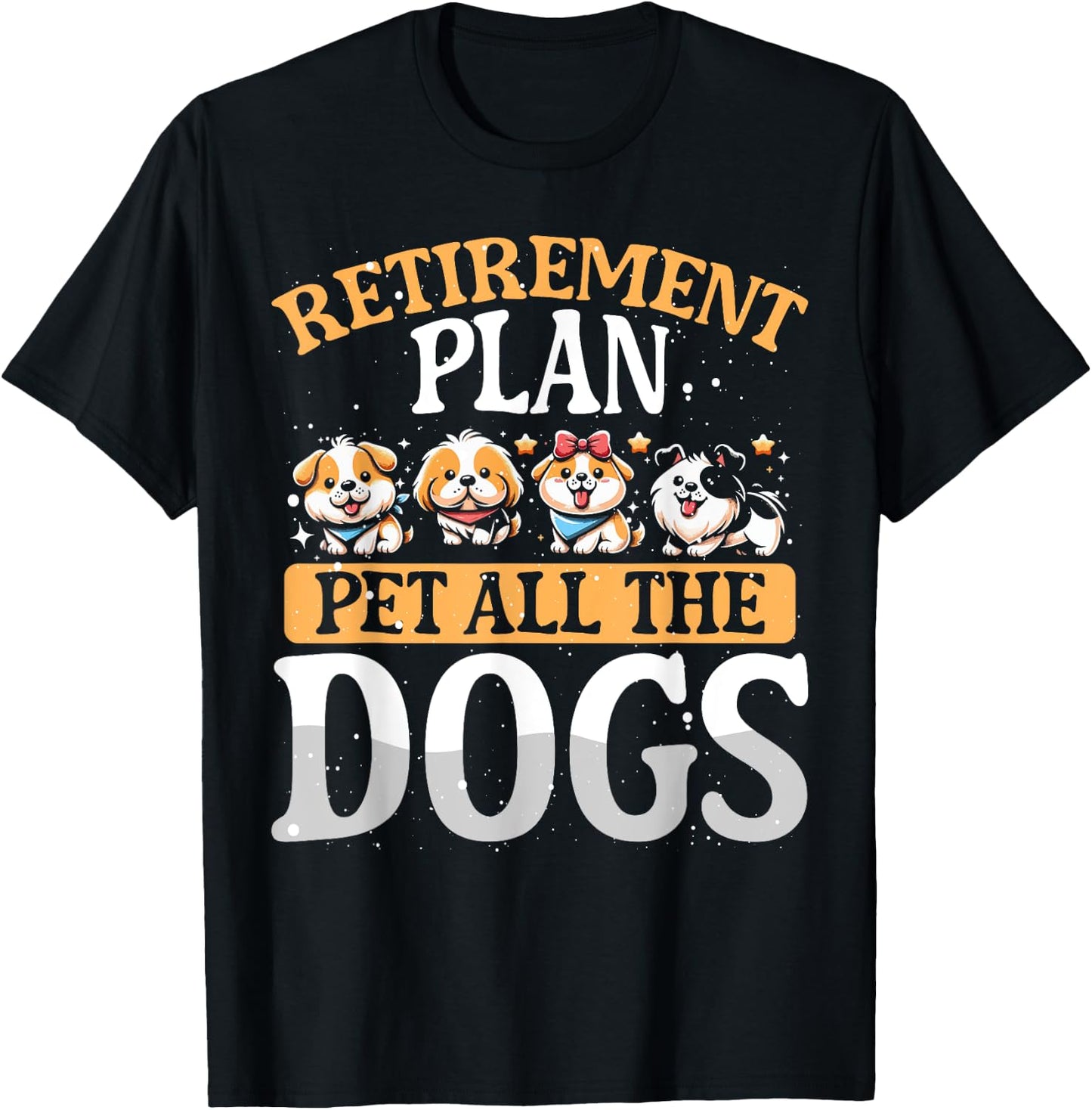 Funny Retiree Gift Retirement Plan Pet All The Dogs T-Shirt - T-Shirt | Black