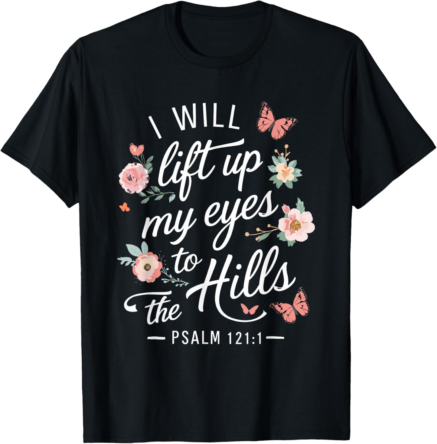 I WILL LIFT UP MY EYES TO THE HILLS | Psalms 121 :1 T-Shirt - T-Shirt | Black