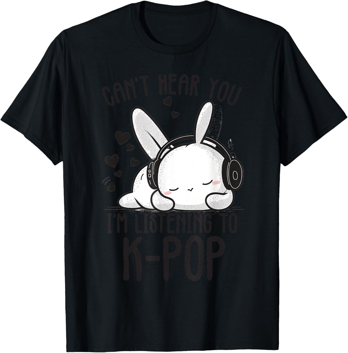 Can't Hear You I'm Listening Kpop Rabbit K-pop Merchandise T-Shirt - T-Shirt | Black