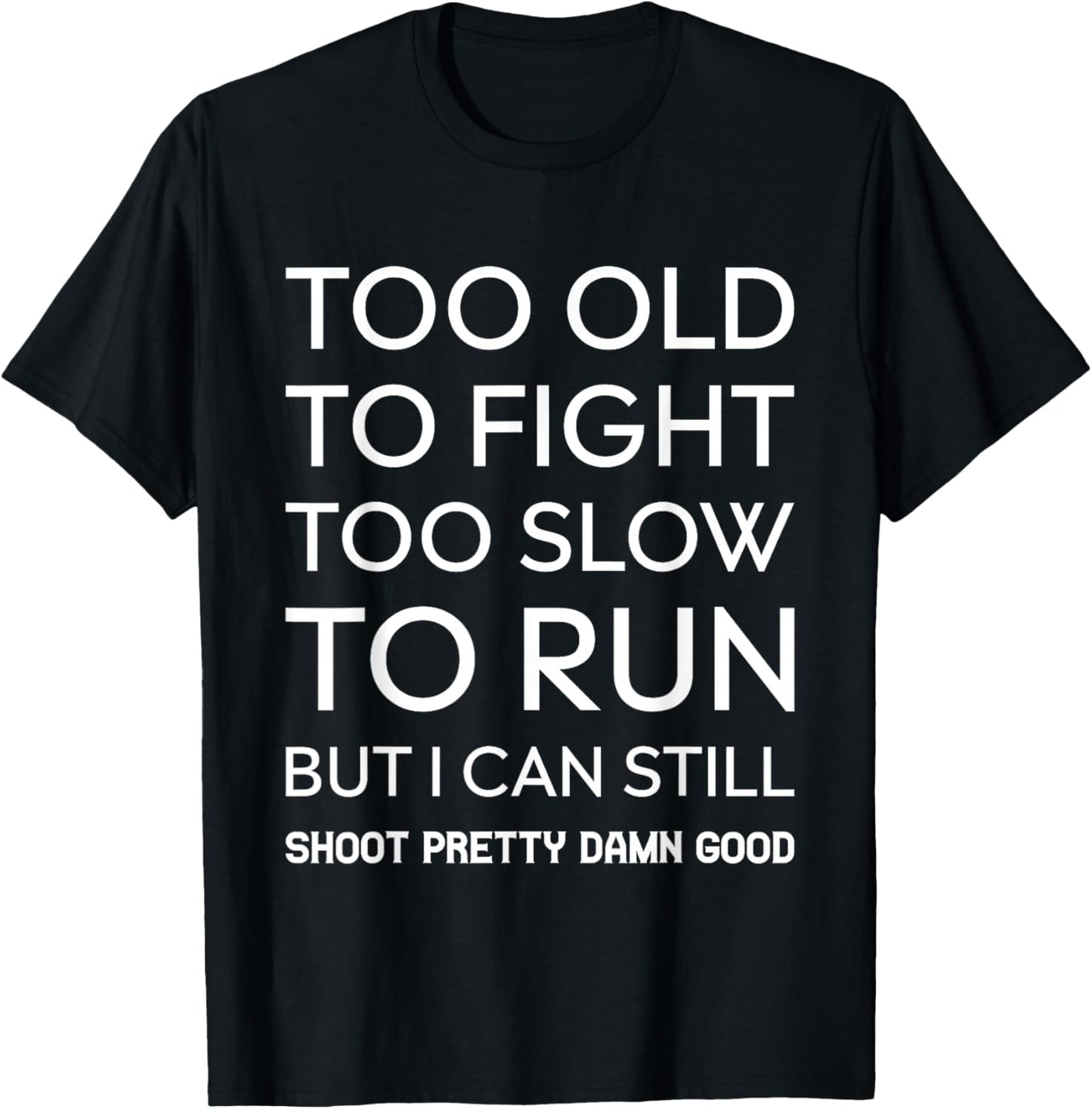 Too Old To Fight Too Slow To Run But I Can Still Shoot T-Shirt - T-Shirt | Black