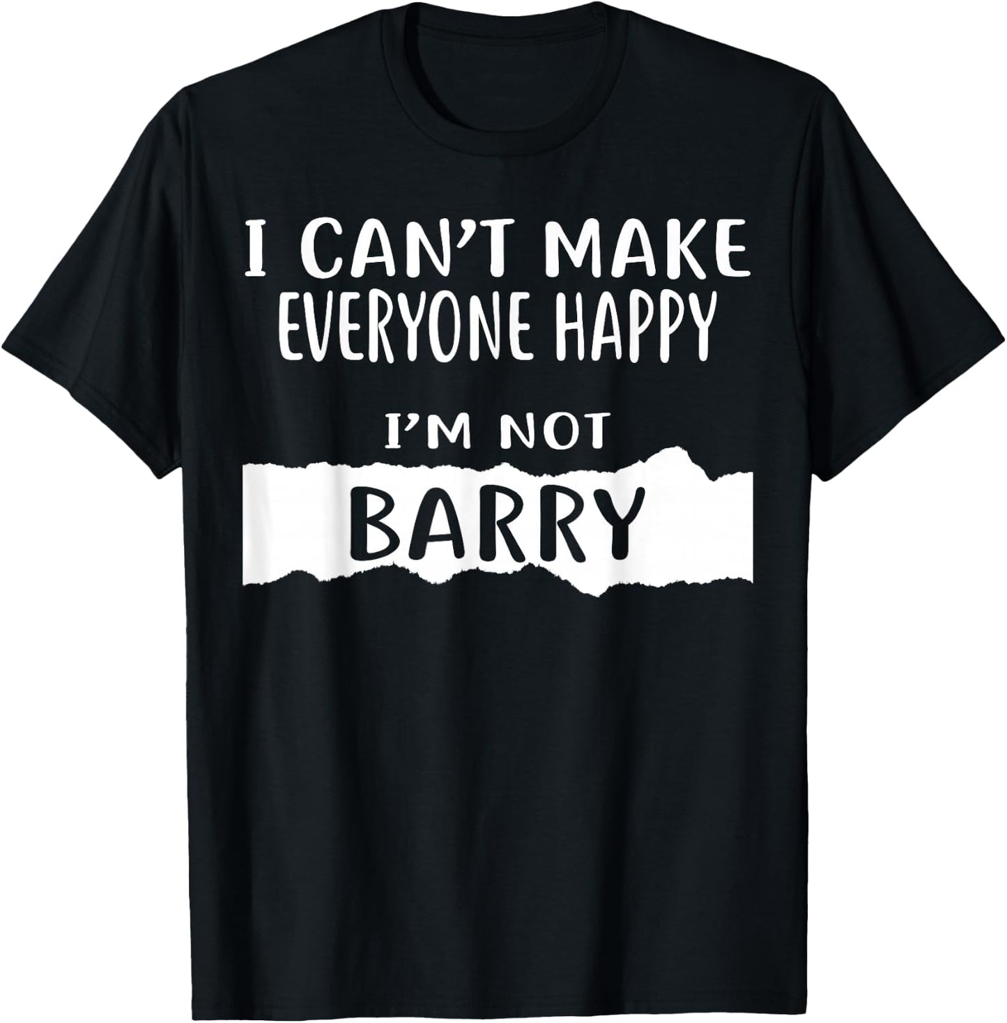 I Can't Make Everyone Happy, I'm Not Barry T-Shirt - T-Shirt | Black