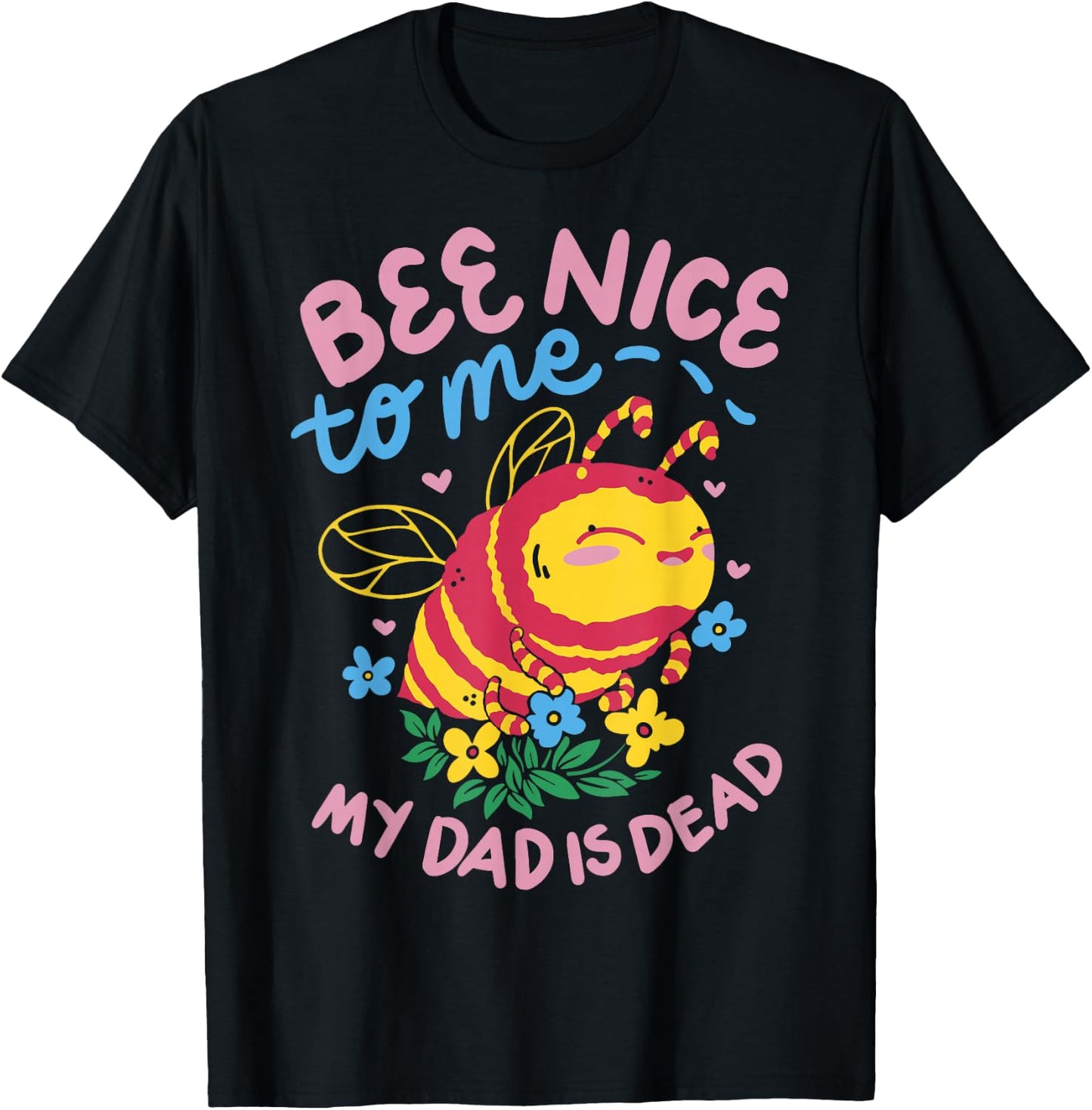 Bee Nice To Me My Dad Is Dead T-Shirt - T-Shirt | Black