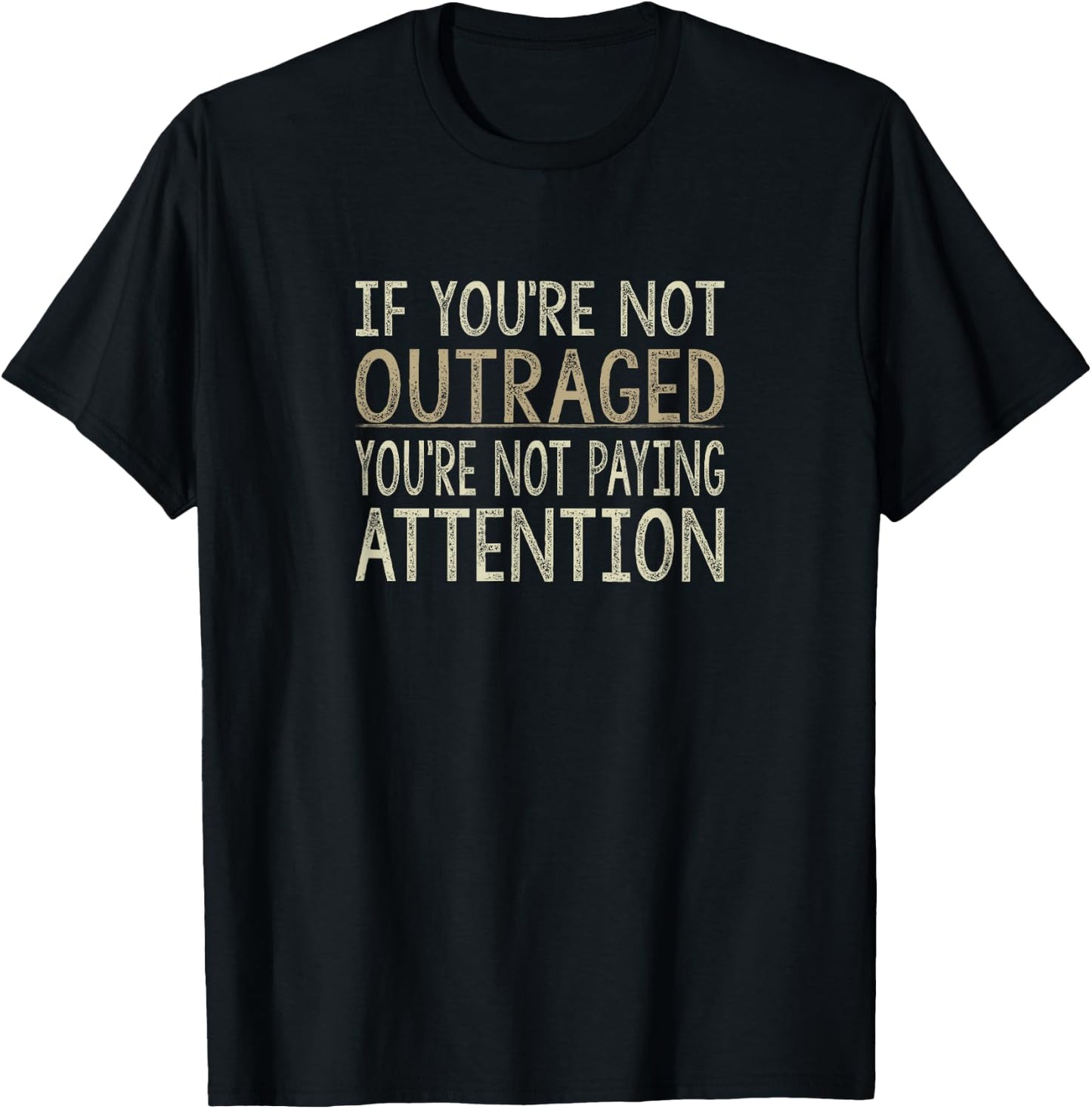 If You're Not Outraged - You're Not Paying Attention T-Shirt - T-Shirt | Black