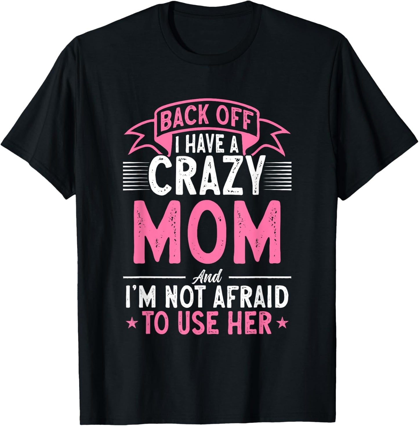 Back Off I Have A Crazy Mom And I'm Not Afraid To Use Her T-Shirt - T-Shirt | Black