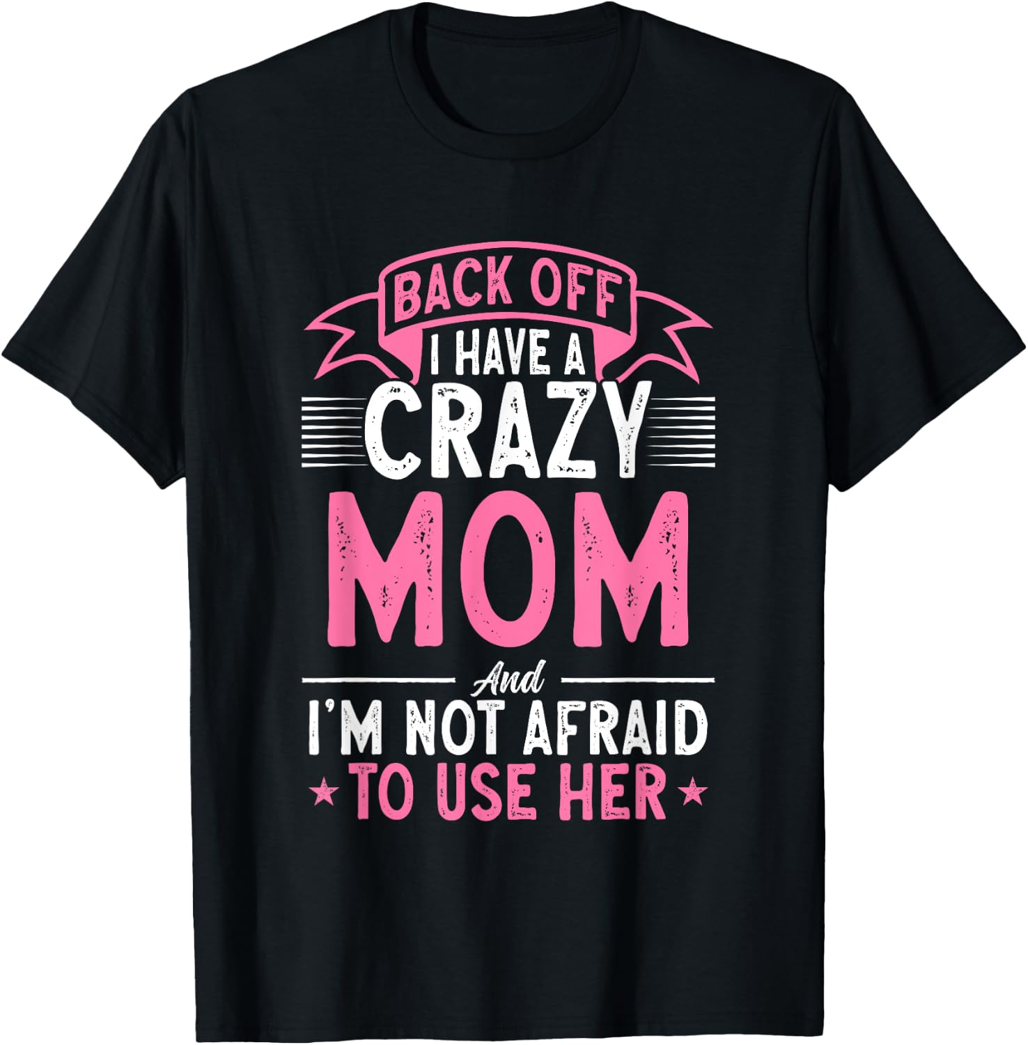 Back Off I Have A Crazy Mom And I'm Not Afraid To Use Her T-Shirt - T-Shirt | Black