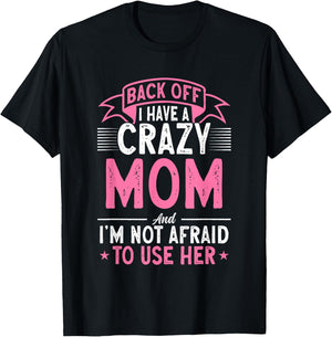 Back Off I Have A Crazy Mom And I'm Not Afraid To Use Her T-Shirt - T-Shirt | Black