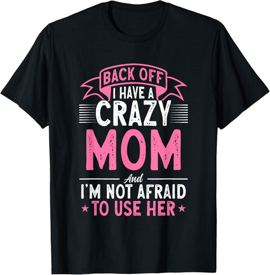 Back Off I Have A Crazy Mom And I'm Not Afraid To Use Her T-Shirt - T-Shirt | Black