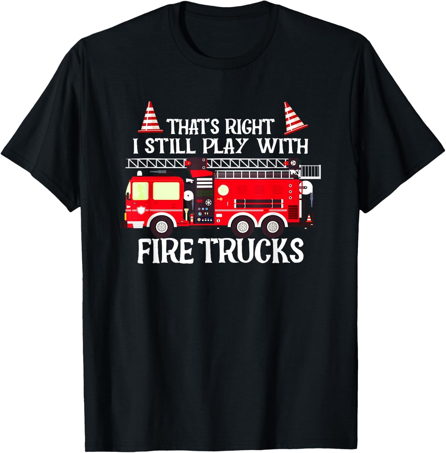 That's right I still play with Firetrucks T-Shirt - T-Shirt | Black