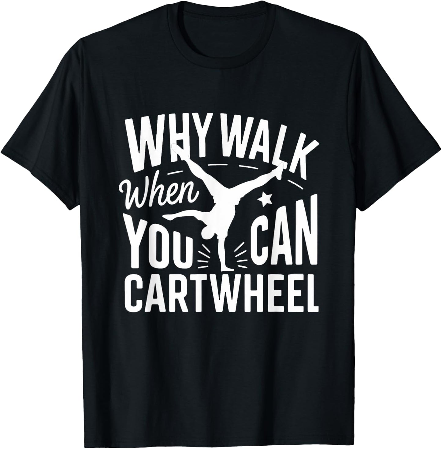 Why Walk When You Can Cartwheel Funny Gymnastic Women Girls T-Shirt - T-Shirt | Black