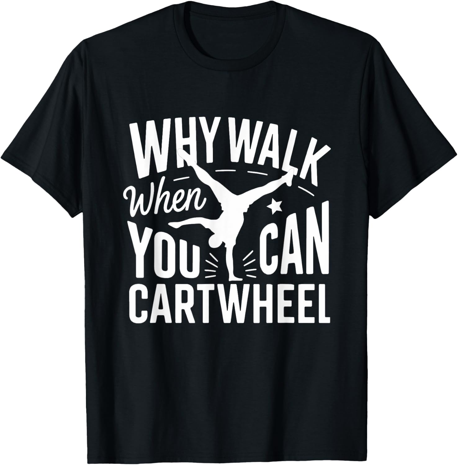 Why Walk When You Can Cartwheel Funny Gymnastic Women Girls T-Shirt - T-Shirt | Black