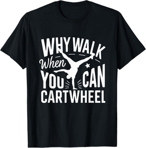 Why Walk When You Can Cartwheel Funny Gymnastic Women Girls T-Shirt - T-Shirt | Black