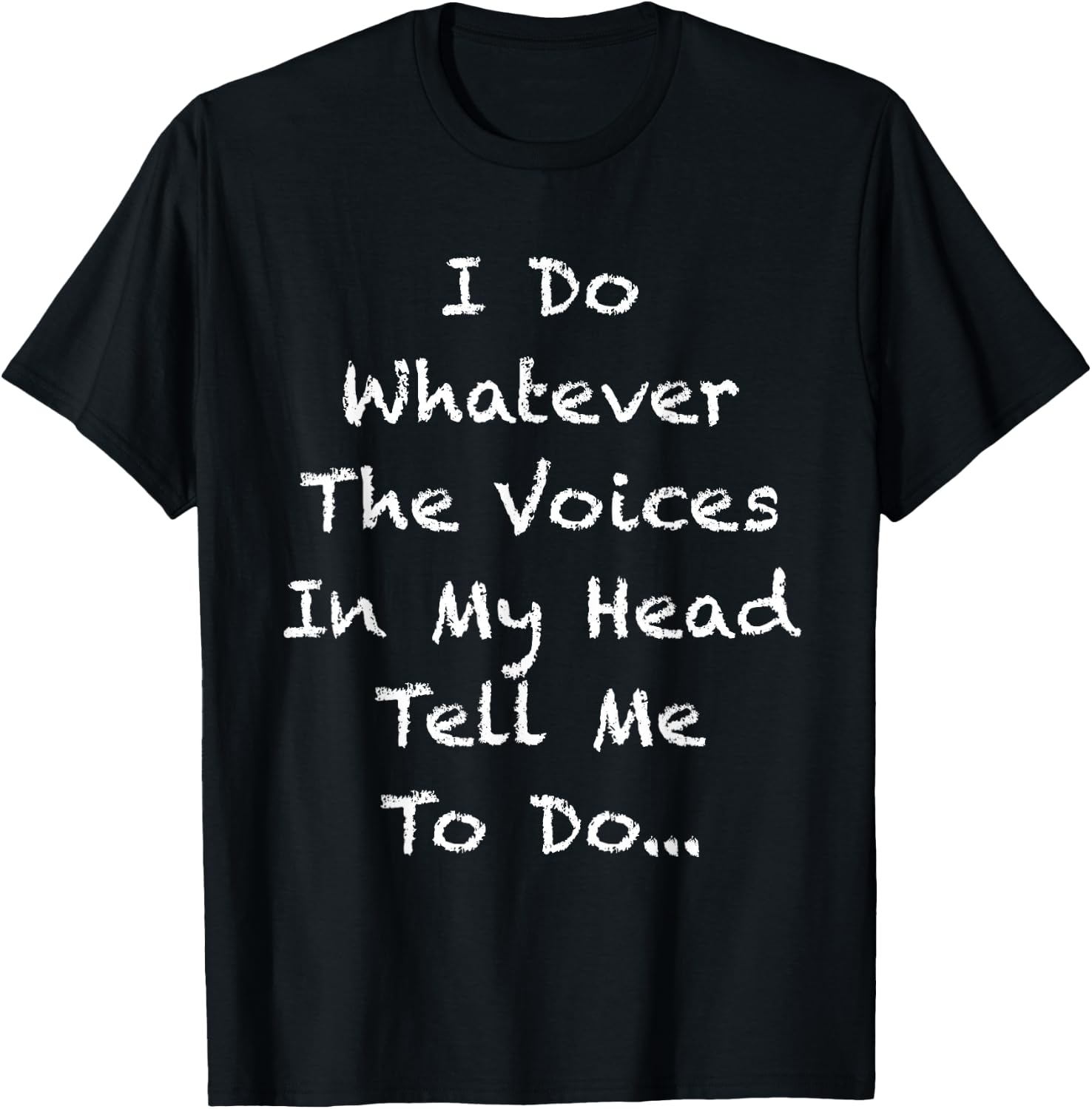 I Do Whatever The Voices In My Head Tell Me To Do T-Shirt - T-Shirt | Black