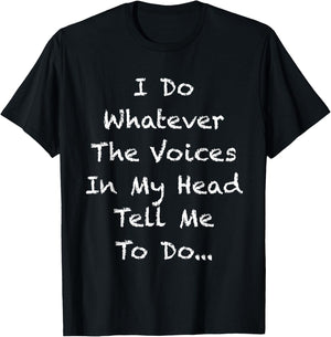 I Do Whatever The Voices In My Head Tell Me To Do T-Shirt - T-Shirt | Black