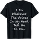 I Do Whatever The Voices In My Head Tell Me To Do T-Shirt - T-Shirt | Black
