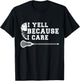 Funny Lacrosse Fan Humor I Yell Because I Care Lacrosse Dad T-Shirt - T-Shirt | Black