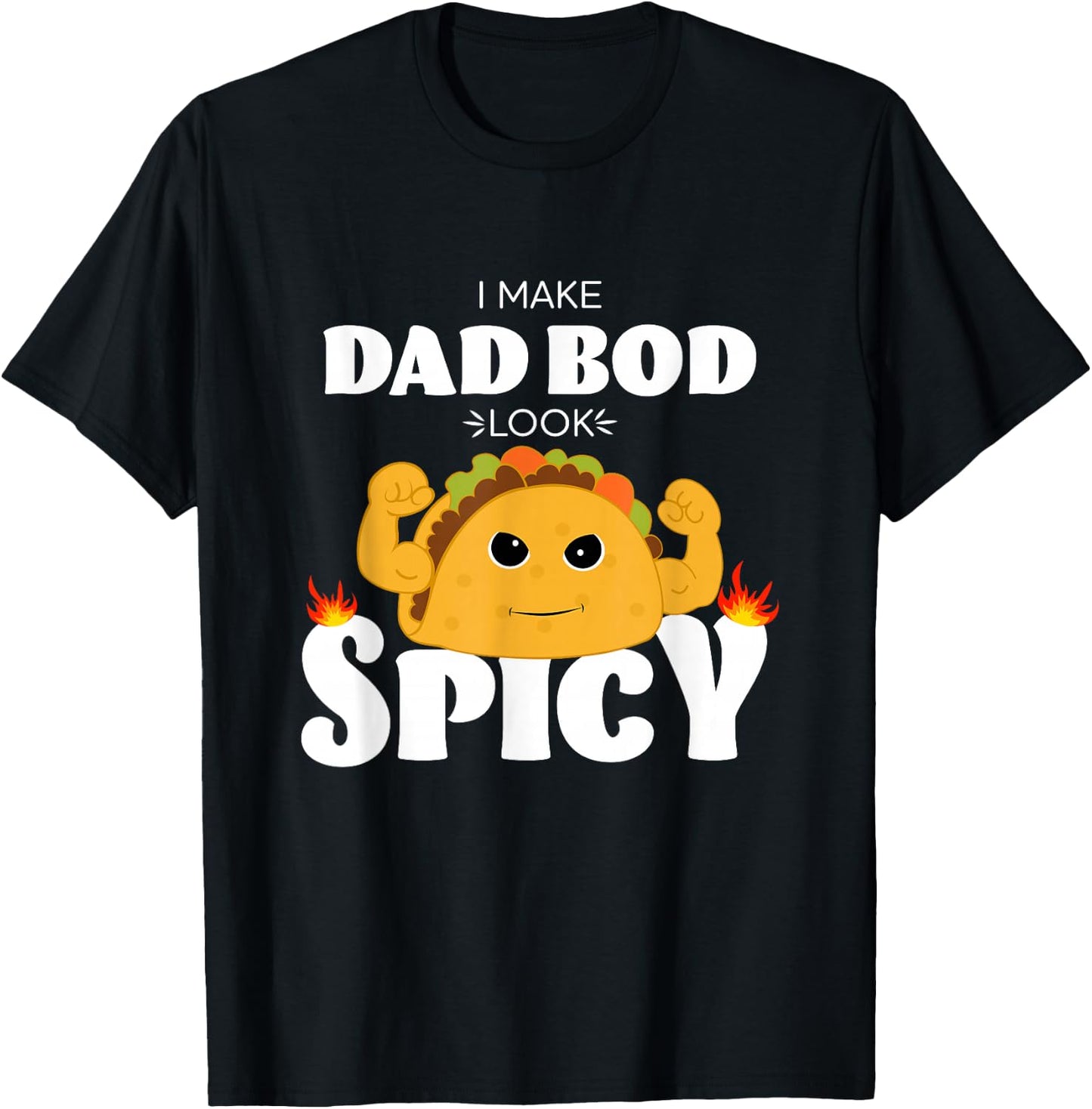 I Make dad BOD Look Spicy Funny Muscle Flexing tacoTuesday T-Shirt - T-Shirt | Black