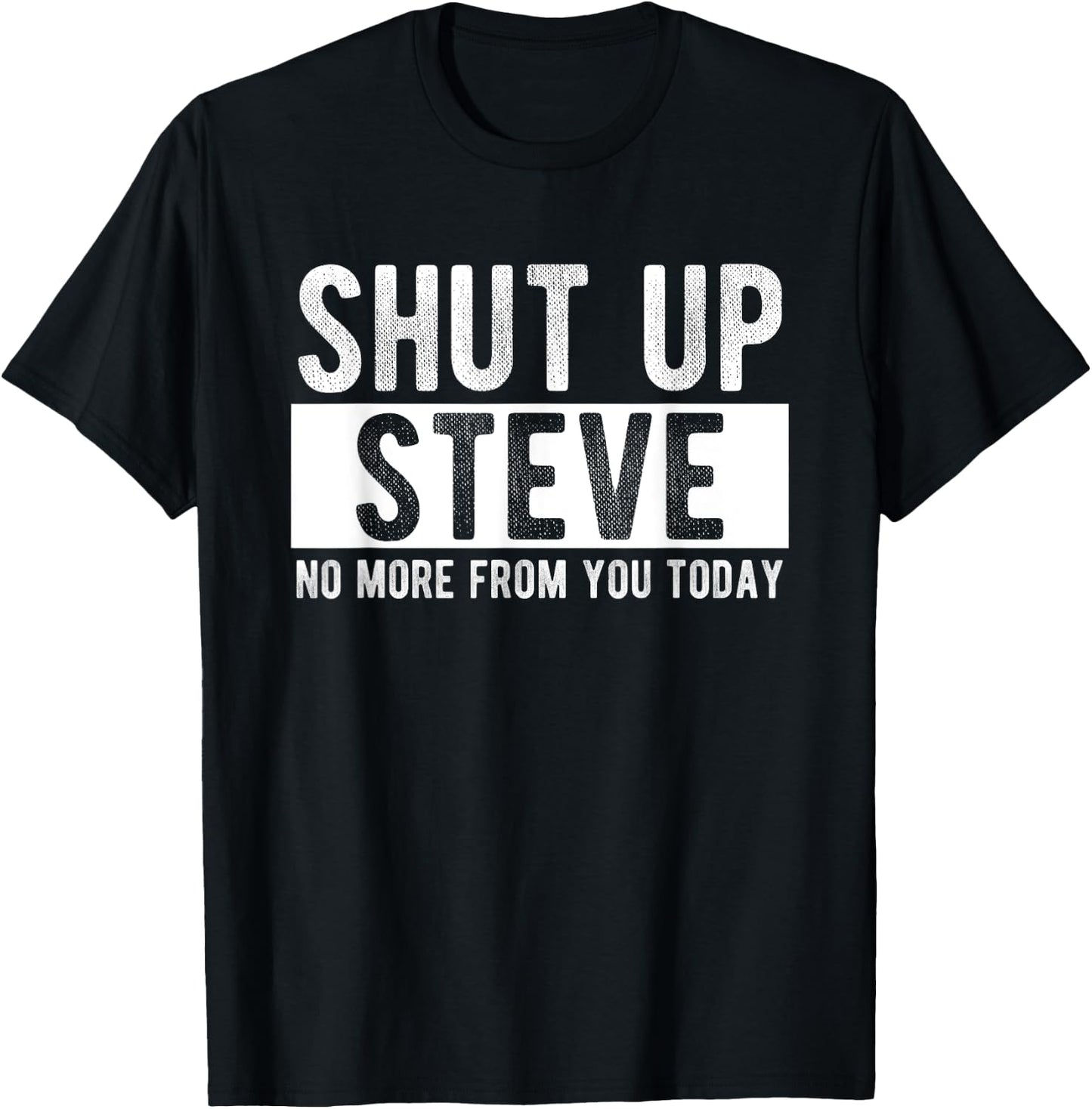 Shut Up Steve No More From You Today Funny Steve Name T-Shirt - T-Shirt | Black