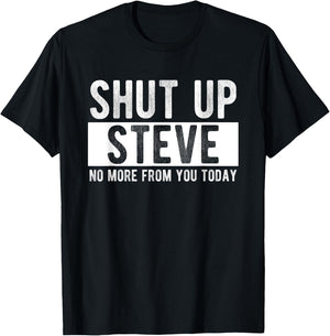 Shut Up Steve No More From You Today Funny Steve Name T-Shirt - T-Shirt | Black