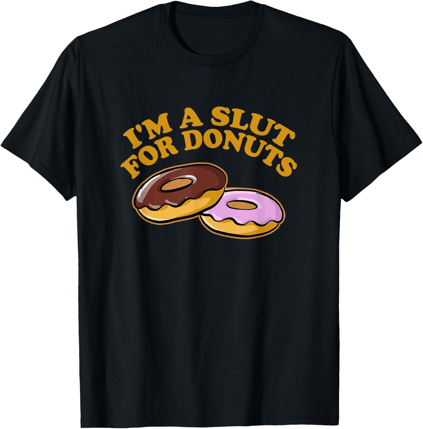 I'M A SLUT FOR DONUTS Funny Hungry Foodie Unapologetic T-Shirt - T-Shirt | Black