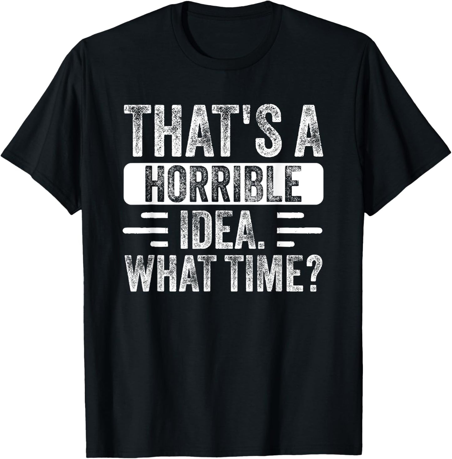Funny That's A Horrible Idea What Time Funny Sarcasm Quote T-Shirt - T-Shirt | Black