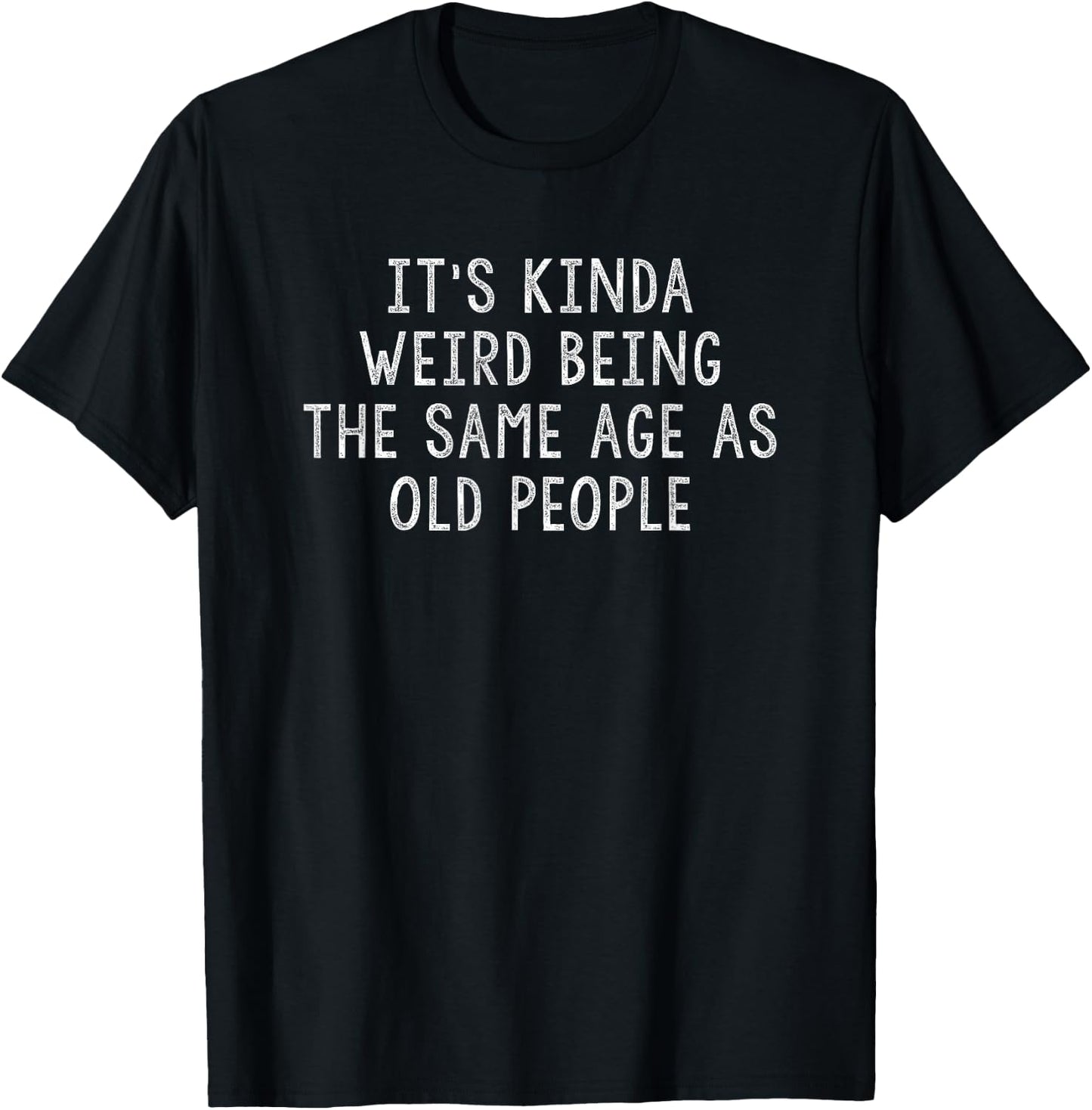 It's Weird Being The Same Age As Old People Satirical top T-Shirt - T-Shirt | Black