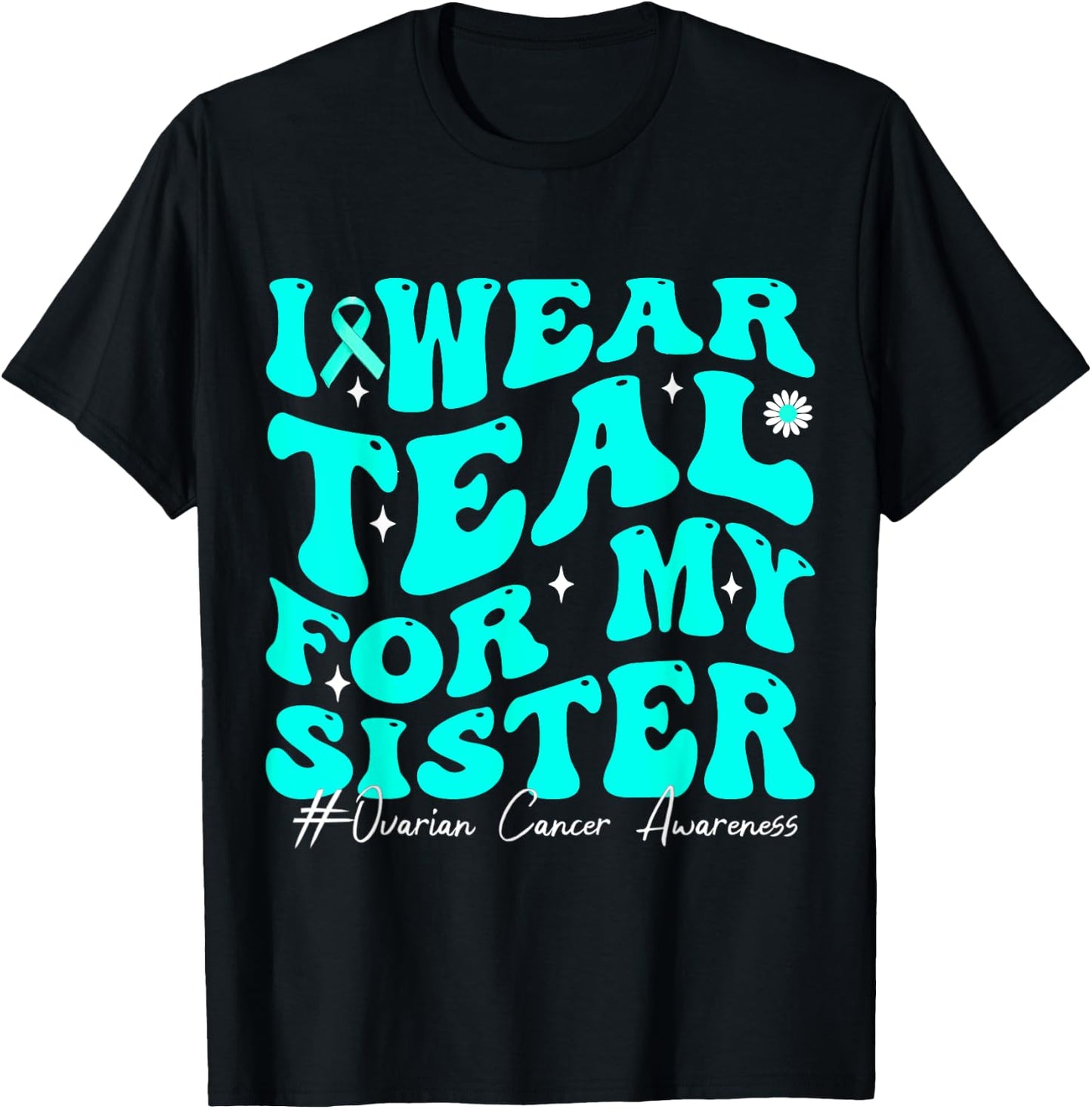 I Wear Teal For My Sister Ovarian Cancer Awareness T-Shirt - T-Shirt | Black
