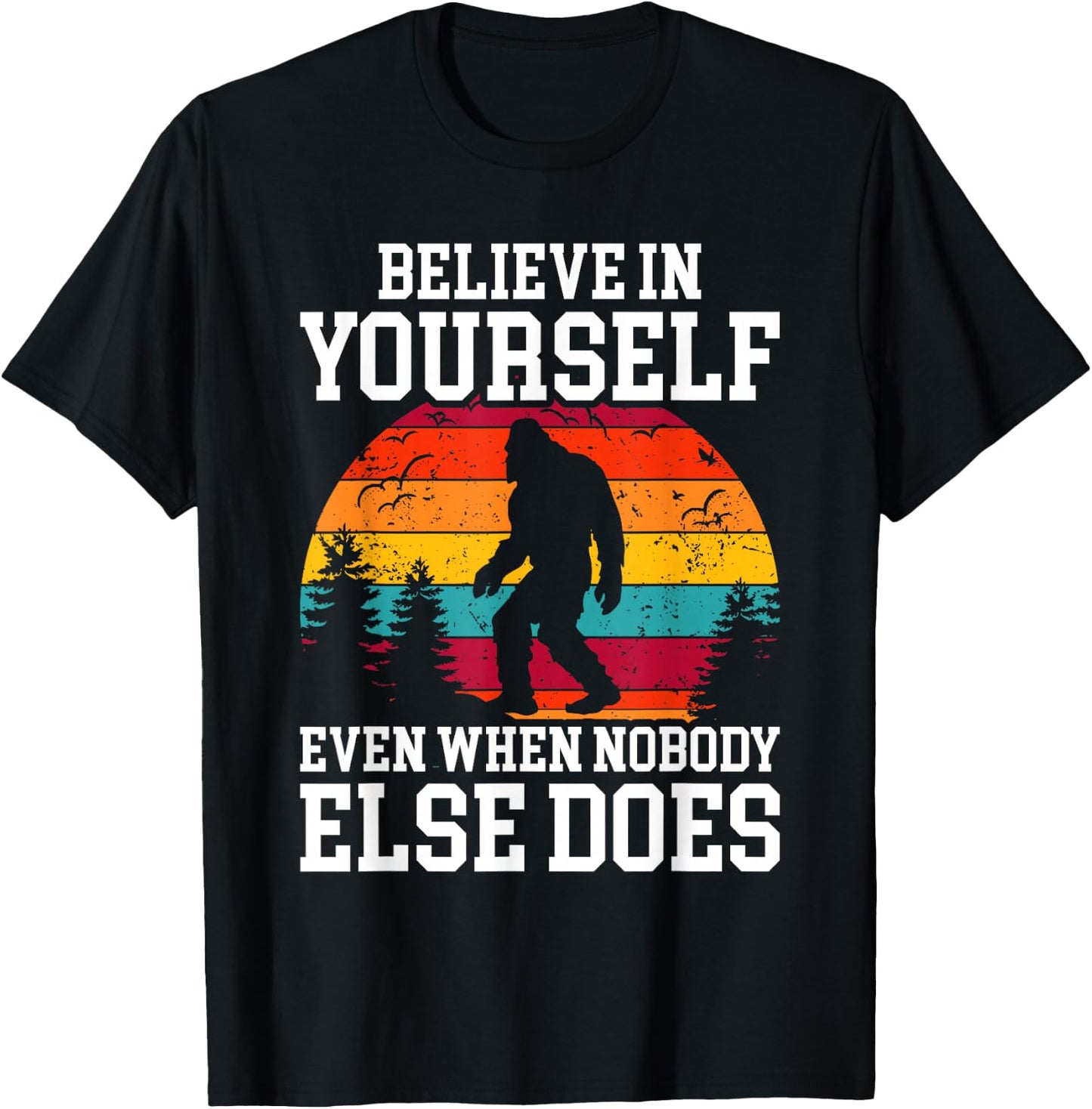 Bigfoot Believe In Yourself Even When No One Else Does Funny T-Shirt - T-Shirt | Black