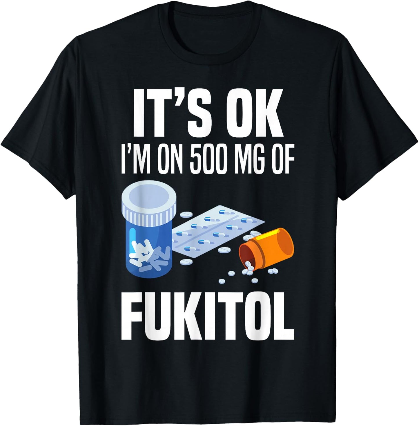 It's Ok I'm On 500 Mg Of Fukitol Funny Saying I Don't Care T-Shirt - T-Shirt | Black