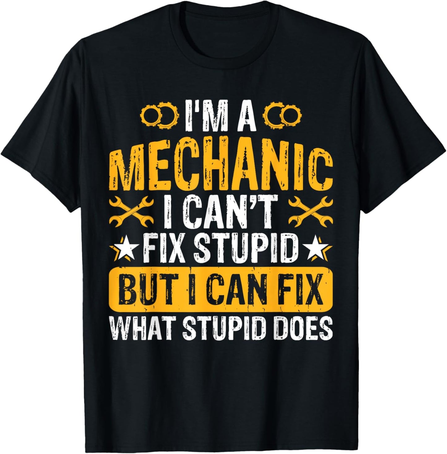 Im A Mechanic I Can't Fix Stupid But I Can Fix What Stupid T-Shirt - T-Shirt | Black