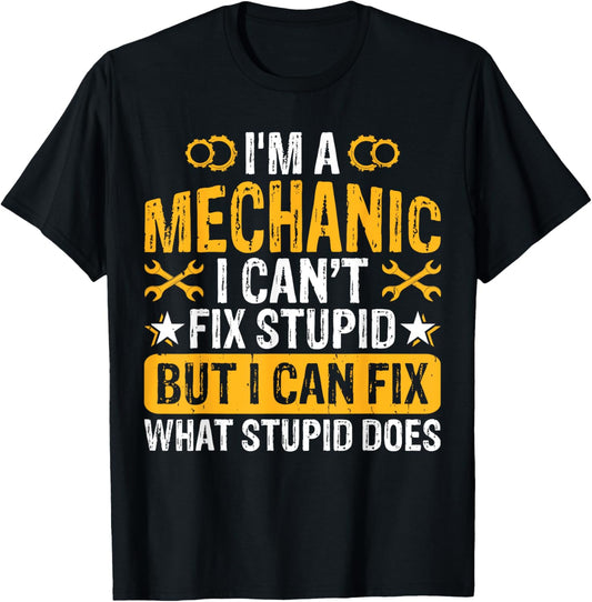 Im A Mechanic I Can't Fix Stupid But I Can Fix What Stupid T-Shirt - T-Shirt | Black