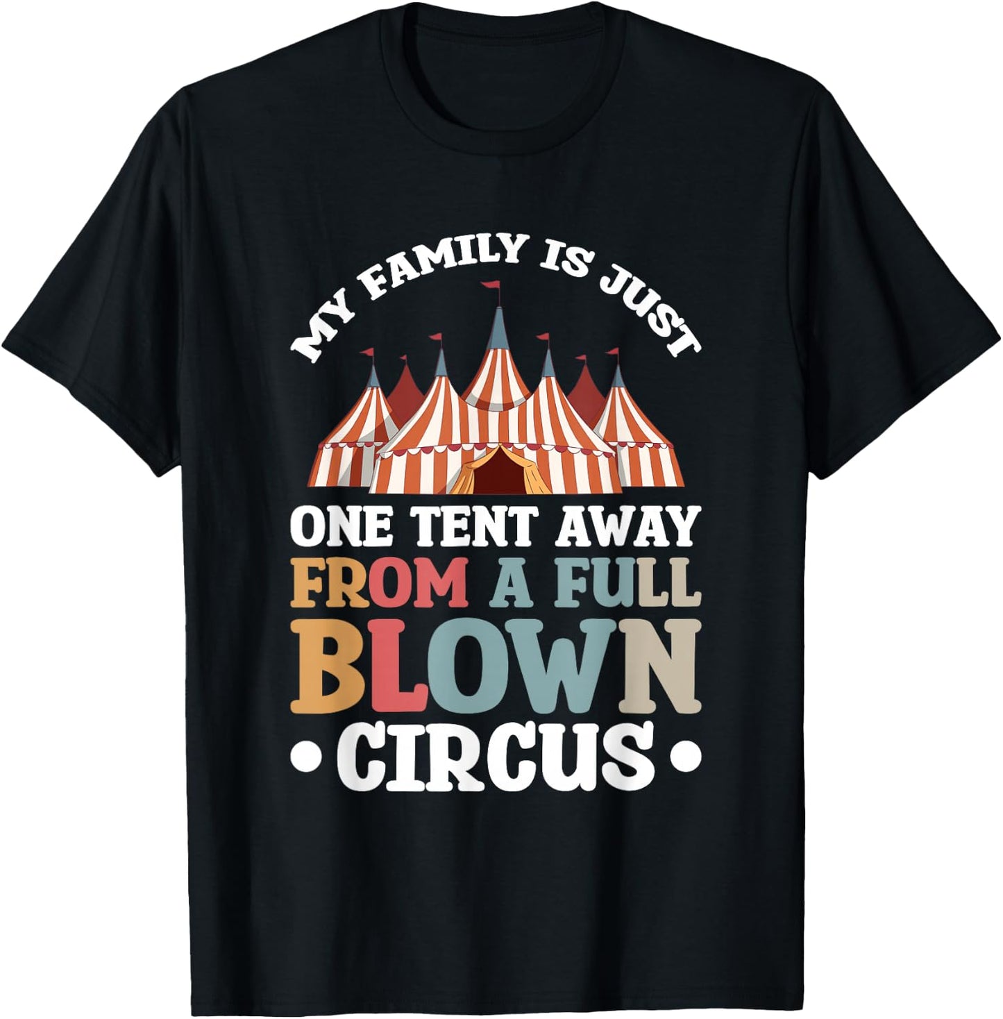 My Family Is Just One Tent Away From A Full Blown Circus T-Shirt - T-Shirt | Black