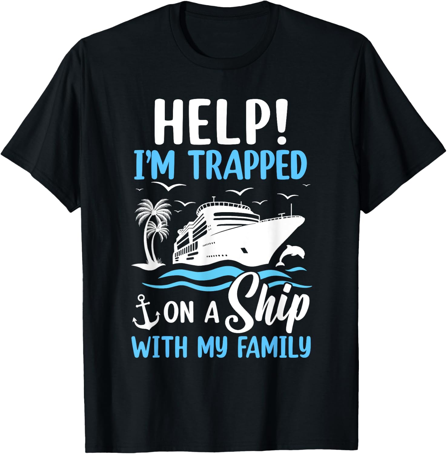 Help I'm Trapped On A Ship With My Family Vacation Cruise T-Shirt - T-Shirt | Black