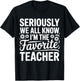 Seriously We All Know I'm The Favorite Teacher Funny Teach T-Shirt - T-Shirt | Black