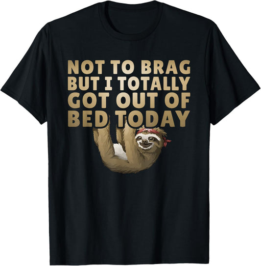 Not To Brag But I Totally Got Out Of Bed Today Sloth T-Shirt - T-Shirt | Black