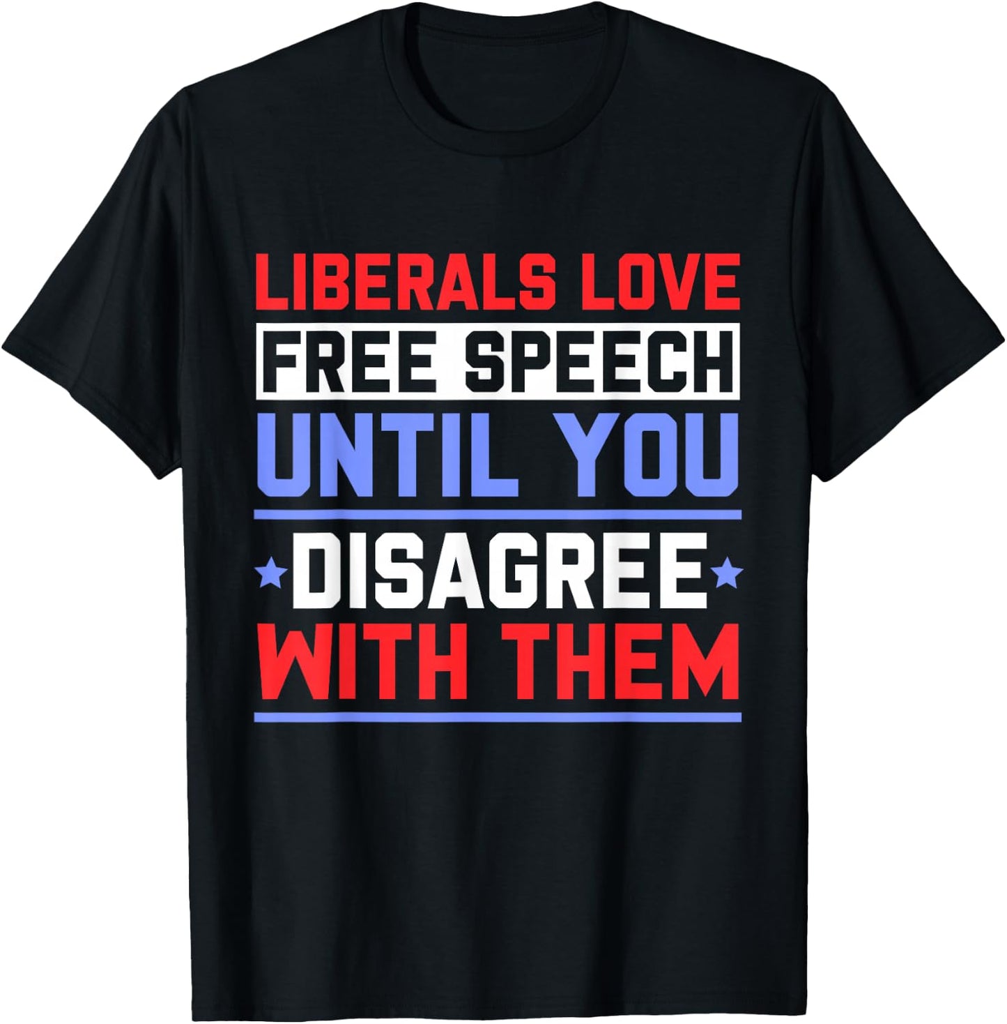 Liberals Love Free Speech Until You Disagree with Them T-Shirt - T-Shirt | Black