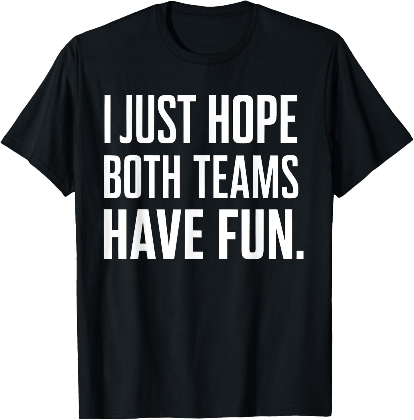 I Just Hope Both Teams Have Fun T-Shirt - T-Shirt | Black